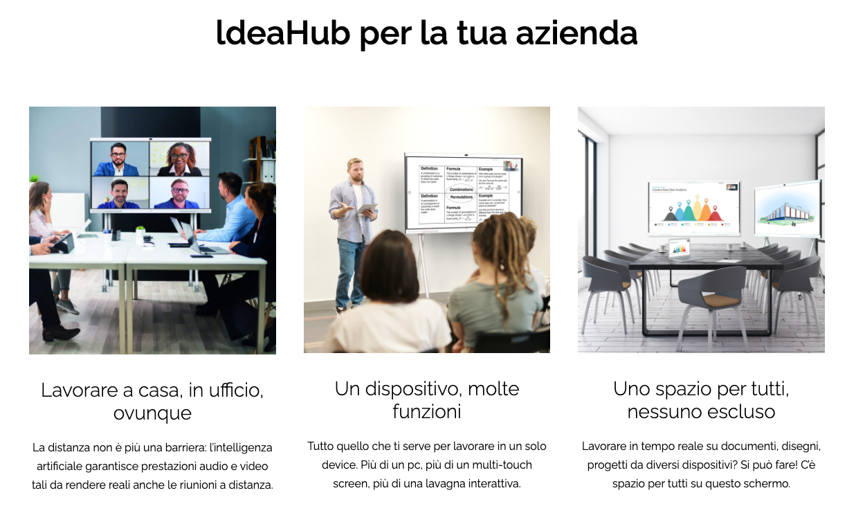 Abbiamo in esclusiva per la vendita in Italia la lavagna interattiva Idea Hub Huawei che va a sostituire i tradizionali sistemi di videoconferenza e di condivisione in real time di file di ogni genere, inoltre registra, traduce e verbalizza in automatico le conversazioni tra gli utenti. Perché pensiamo che possa essere un’innovazione efficace per VOI? Perché si tratta di una straordinaria soluzione software e hardware con una metodologia innovativa, in grado di facilitare il coordinamento attraverso il team working di personale e punti vendita: si potrà ottenere la massima produttività & efficienza all’interno di un ambiente di lavoro caratterizzato da un profondo senso di appartenenza. In data 30 Aprile, venerdì, organizzeremo un webinar di presentazione del prodotto a tutti i clienti interessati e sarei felice di avervi come ospite. Rimango a vostra disposizione per un meeting a voi dedicato o se desiderate approfondire di persona i plus di questo fenomenale strumento. Allego il LINK della nostra pagina on line di presentazione. https://www.noleggiovr.it/vendita-huawei-ideahub/